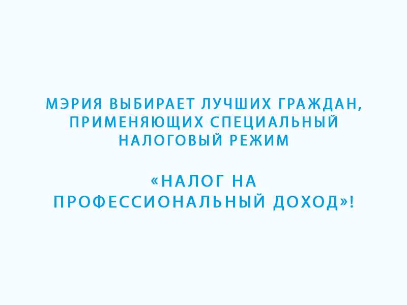 Мэрия выбирает лучших граждан, применяющих специальный налоговый режим «Налог на профессиональный доход»!.
